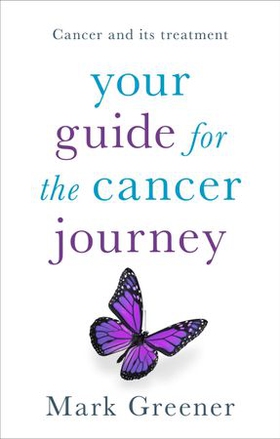 Your Guide for the Cancer Journey - Cancer And Its Treatment (ebok) av Mark Greener