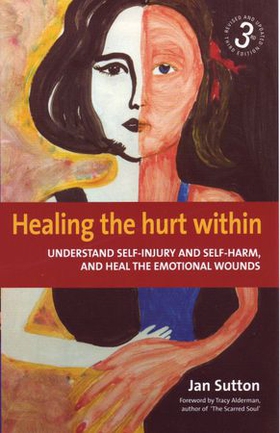 Healing the Hurt Within 3rd Edition - Understand self-injury and self-harm, and heal the emotional wounds (ebok) av Jan Sutton