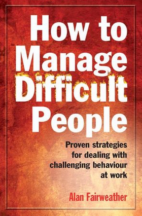 How to Manage Difficult People - Proven Strategies for Dealing with Challenging Behaviour at Work (ebok) av Alan Fairweather