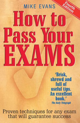 How To Pass Your Exams 4th Edition - Proven Techniques for Any Exam That Will Guarantee Success (ebok) av Mike Evans