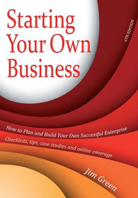 Starting Your Own Business 6th Edition - How to Plan and Build Your Own Successful Enterprise: Checklists, Tips, Case Studies and Online Coverage (ebok) av Jim Green