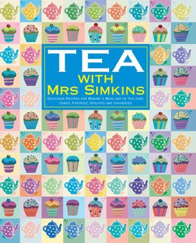 Tea With Mrs Simkins - Delicious Recipes for Making a Meal of Tea-Time: Cakes, Pastries, Biscuits and Savouries (ebok) av Mrs Simkins
