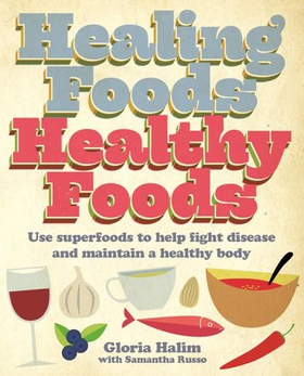 Healing Foods, Healthy Foods - Use superfoods to help fight disease and maintain a healthy body (ebok) av Gloria Halim