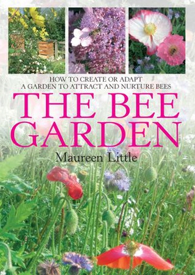 The Bee Garden - How to Create or Adapt a Garden to Attract and Nurture Bees (ebok) av Maureen Little