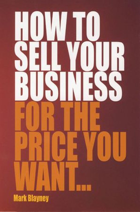 How To Sell Your Business For the Price You Want (ebok) av Mark Blayney