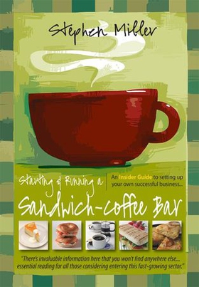 Starting and Running a Sandwich-Coffee Bar, 2nd Edition - An Insider Guide to setting up your own successful business (ebok) av Stephen Miller