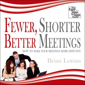 Fewer, Shorter, Better Meetings - How to Make Your Meetings More Effective (lydbok) av Brian Lomas