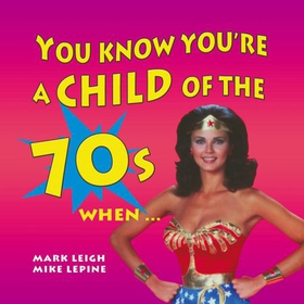 You Know You're a Child of the 70s When... (lydbok) av Mark Leigh