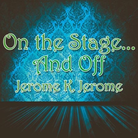 On the Stage and Off - The Brief Career of a Would-Be Actor (lydbok) av Jerome K Jerome