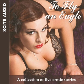 To Fly an Eagle - A collection of five erotic stories (lydbok) av Accent Press