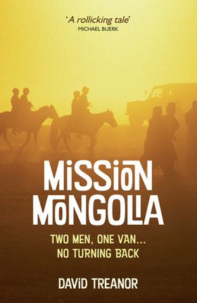 Mission Mongolia - Two Men, One Van, No Turning Back (ebok) av David Treanor