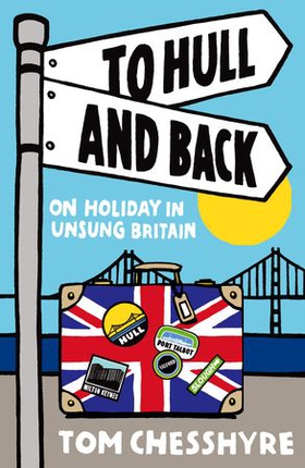 To Hull and Back - On Holiday in Unsung Britain (ebok) av Tom Chesshyre