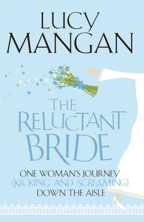 The Reluctant Bride - One Woman's Journey (Kicking and Screaming) Down the Aisle (ebok) av Lucy Mangan