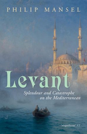 Levant - Splendour and Catastrophe on the Mediterranean (ebok) av Philip Mansel