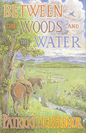 Between the Woods and the Water - On Foot to Constantinople from the Hook of Holland: The Middle Danube to the Iron Gates (ebok) av Patrick Leigh Fermor