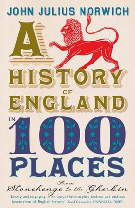 A History of England in 100 Places - From Stonehenge to the Gherkin (ebok) av John Julius Norwich