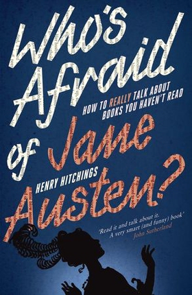 Who's Afraid of Jane Austen? How to Really Talk About Books You Haven't Read (ebok) av Henry Hitchings
