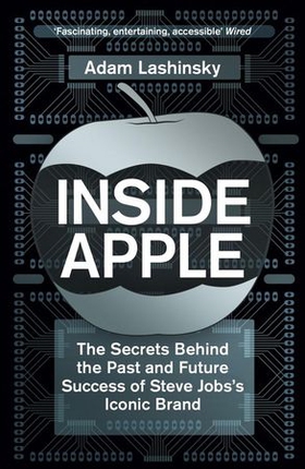 Inside Apple - The Secrets Behind the Past and Future Success of Steve Jobs's Iconic Brand (ebok) av Adam Lashinsky