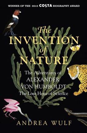 The Invention of Nature - The Adventures of Alexander von Humboldt, the Lost Hero of Science: Costa & Royal Society Prize Winner (ebok) av Andrea Wulf