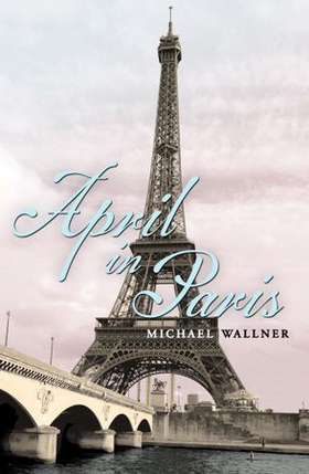 April in Paris (ebok) av Michael Wallner