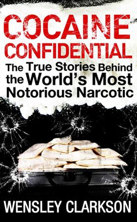 Cocaine Confidential - True Stories Behind the World's Most Notorious Narcotic (ebok) av Wensley Clarkson