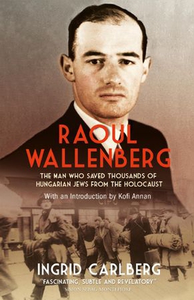 Raoul Wallenberg - The Man Who Saved Thousands of Hungarian Jews from the Holocaust (ebok) av Ingrid Carlberg