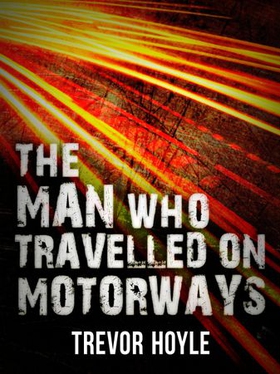 The Man Who Travelled on Motorways (ebok) av Trevor Hoyle