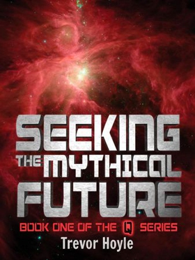 Seeking the Mythical Future - Book One of the Q Series (ebok) av Trevor Hoyle