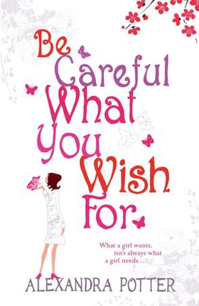 Be Careful What You Wish For - A laugh-out-loud romcom from the author of CONFESSIONS OF A FORTY-SOMETHING F##K UP! (ebok) av Alexandra Potter