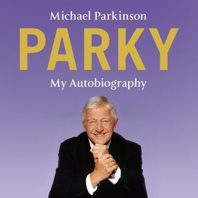 Parky: My Autobiography - A Full and Funny Life (lydbok) av Michael Parkinson