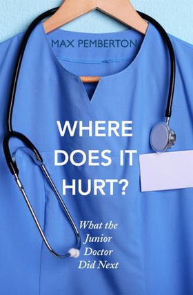 Where Does it Hurt? - What the Junior Doctor did next (ebok) av Max Pemberton