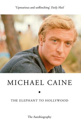 The Elephant to Hollywood - the hilarious, moving autobiography of a national treasure (ebok) av Michael Caine