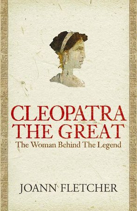 Cleopatra the Great - The woman behind the legend (ebok) av Joann Fletcher