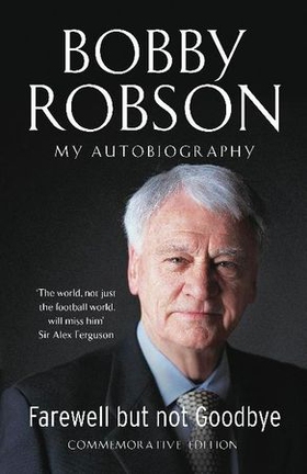 Bobby Robson: Farewell but not Goodbye - My Autobiography