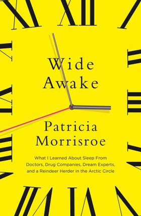 Wide Awake - What I learned about sleep from doctors, drug companies, dream experts, and a reindeer herder in the Arctic Circle (ebok) av Patricia Morrisroe