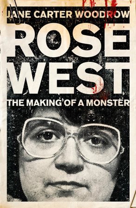 ROSE WEST: The Making of a Monster (ebok) av Jane Carter Woodrow