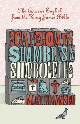Scapegoats, Shambles and Shibboleths - The Queen's English from the King James Bible (ebok) av Martin Manser
