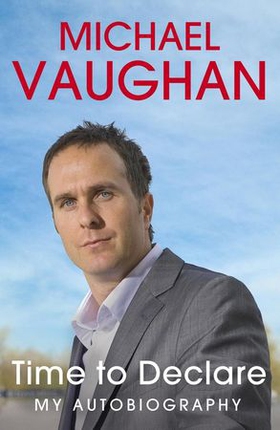 Michael Vaughan: Time to Declare - My Autobiography - An honest account from one of cricket's most influential players (ebok) av Michael Vaughan