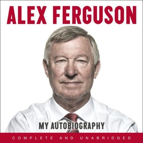 ALEX FERGUSON: My Autobiography - The autobiography of the legendary Manchester United manager (lydbok) av Alex Ferguson