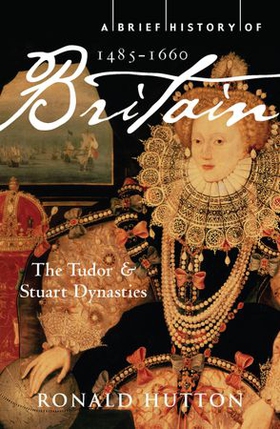 A Brief History of Britain 1485-1660 - The Tudor and Stuart Dynasties (ebok) av Ronald Hutton