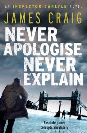 Never Apologise, Never Explain (ebok) av James Craig