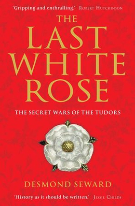 The Last White Rose - The Secret Wars of the Tudors (ebok) av Desmond Seward