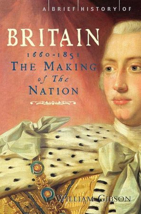 A Brief History of Britain 1660 - 1851 - The Making of the Nation (ebok) av William Gibson