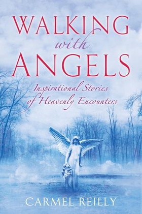 Walking with Angels - Inspirational Stories of Heavenly Encounters (ebok) av Carmel Reilly