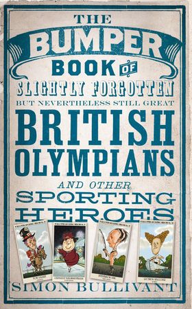 The Bumper Book of Slightly Forgotten but Nevertheless Still Great British Olympians and Other Sporting Heroes (ebok) av Simon Bullivant
