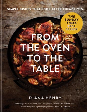 From the Oven to the Table - Simple dishes that look after themselves (ebok) av Diana Henry
