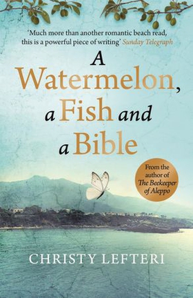 A Watermelon, a Fish and a Bible - A heartwarming tale of love amid war (ebok) av Christy Lefteri