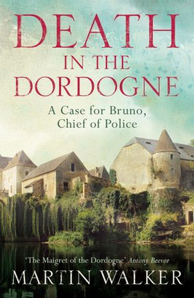 Death in the Dordogne - Uncover the dark secrets lurking in an idyllic French town (ebok) av Martin Walker