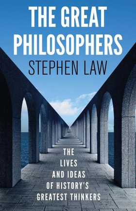 The Great Philosophers - The Lives and Ideas of History's Greatest Thinkers (ebok) av Stephen Law