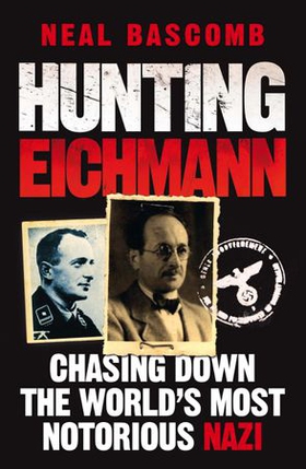 Hunting Eichmann - Chasing down the world's most notorious Nazi (ebok) av Neal Bascomb